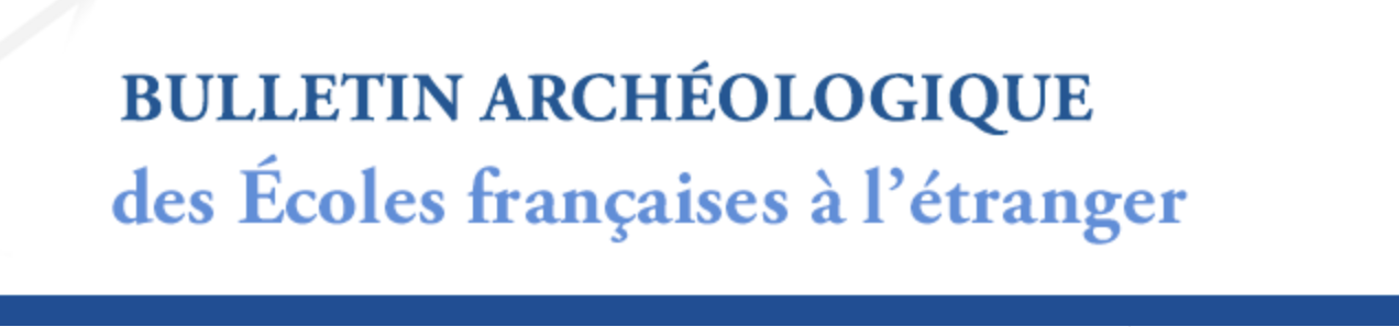 Le Bulletin archéologique des Écoles françaises à l’étranger est paru !